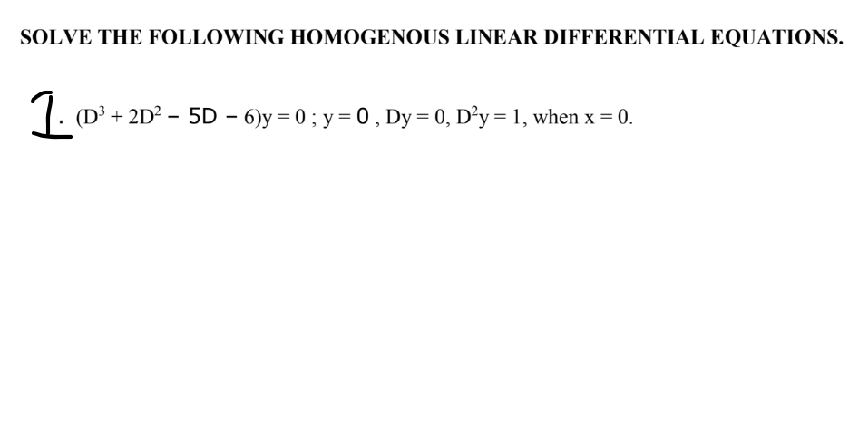 SOLVE THE FOLLOWING HOMOGENOUS LINEAR DIFFERENTIAL EQUATIONS.
10²³+
(D³ + 2D² - 5D - 6)y=0; y = 0, Dy = 0, D²y = 1, when x = 0.