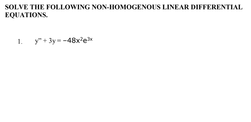 SOLVE THE FOLLOWING NON-HOMOGENOUS LINEAR DIFFERENTIAL
EQUATIONS.
1. y" +3y=-48x²e³x