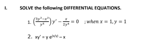 1.
SOLVE the following DIFFERENTIAL EQUATIONS.
1.
)y' -= 0 ;when x = 1,y = 1
2. xy' = y elwy) – x
