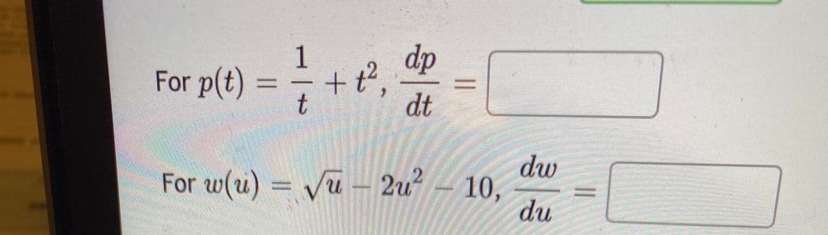 1
dp
For p(t)
+t²,
t
dt
dw
For w(u) = Vu – 2u? - 10,
du
