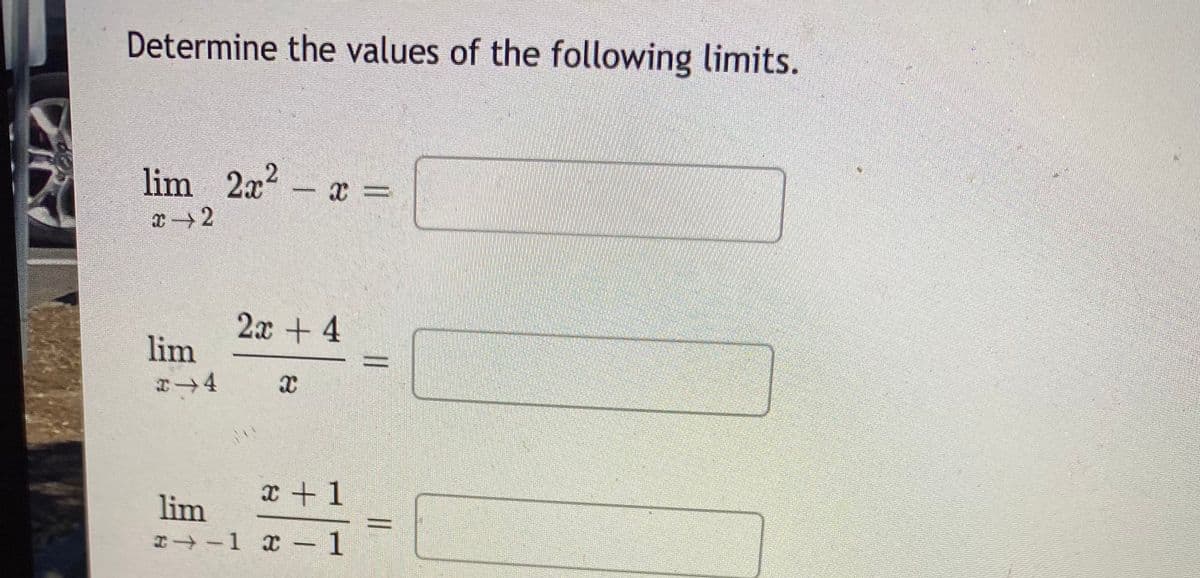 Determine the values of the following limits.
lim 2x x =
2x + 4
lim
下个
x + 1
lim
I→-1 x –1
