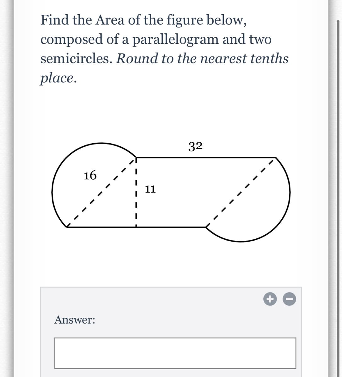 Find the Area of the figure below,
composed of a parallelogram and two
semicircles. Round to the nearest tenths
place.
32
16
11
Answer:
