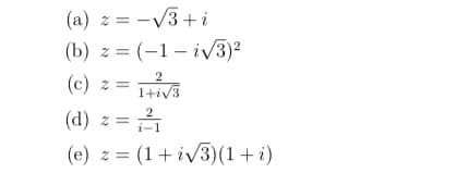 (a) z = -V3+i
(b) z = (-1 – iV3)2
(c) z = 1tiv3
2
(d) z = ;
(e) z = (1+iv3)(1+ i)
