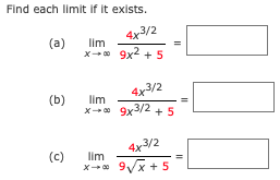 Find each limit if it exists.
4x3/2
(a)
lim
x-0 9x2 + 5
4x3/2
(b)
lim
x-0 9x3/2 + 5
4x3/2
(c)
lim
x-0 9x + 5
II

