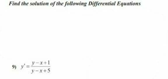 Find the solution of the following Differential Equations
9) y'=
y-x+1
y-x+5
