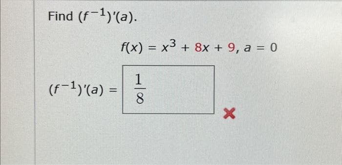 Find (f-¹)'(a).
(f-¹)'(a) =
f(x) = x³
1
8
+ 8x + 9, a = 0
X