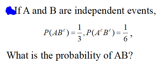 If A and B are independent events,
1
1
P(AB°) = — ‚P(A^B^); ₂
3
6
What is the probability of AB?