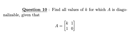 Question 10 : Find all values of k for which A is diago-
nalizable, given that
A =
