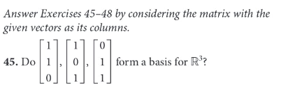 Answer Exercises 45-48 by considering the matrix with the
given vectors as its columns.
45. Do 1
form a basis for R’?
