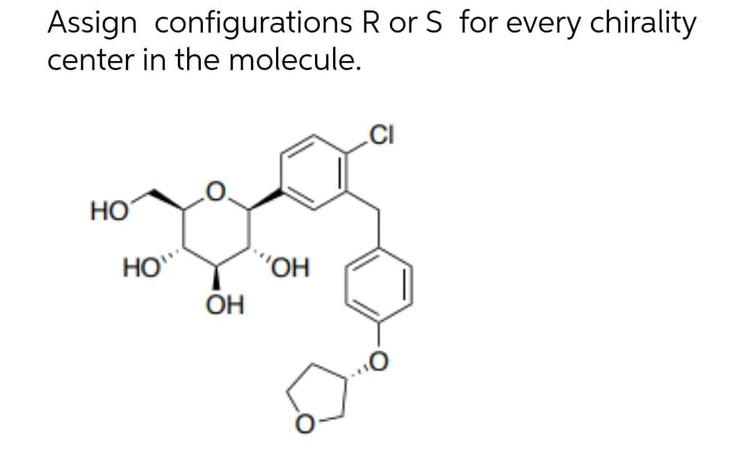 Assign configurations R or S for every chirality
center in the molecule.
.CI
HO
HO"
"OH
ÕH
