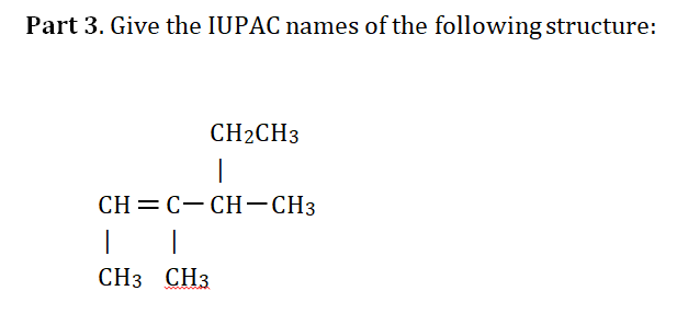 Part 3. Give the IUPAC names of the following structure:
CH2CH3
CH = C- CH-CH3
CH3 CH3
