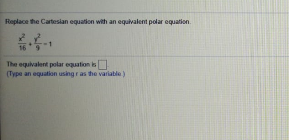 Replace the Cartesian equation with an equivalent polar equation.
16*=1
The equivalent polar equation is
