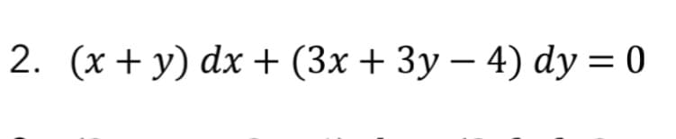 2. (x+y) dx + (3x + 3y − 4) dy = 0