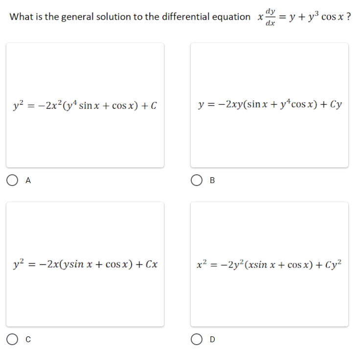 dy
What is the general solution to the differential equation x = y + y³ cos x ?
dx
y? = -2x?(y* sin x + cos x) + C
y = -2xy(sinx + y*cos x) + Cy
O A
у? %3D — 2х(ysinx+ cosx) + Cx
x² = -2y²(xsin x + cos x) + Cy²
D
