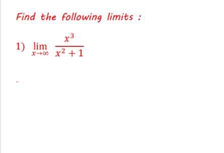 Find the following limits :
x3
1) lim
X-00 x2 +1
