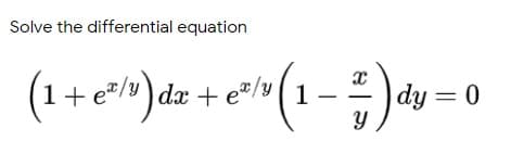 Solve the differential equation
1+ e"/y)dx + e"/y
1
|dy = 0
