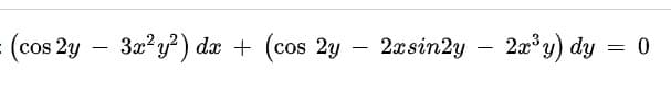 (cos 2y –
3x?y?) dx +
+ (cos 2y
2xsin2y
– 20'y) dy = 0
