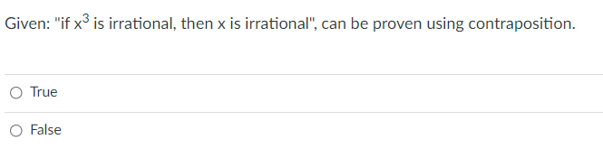 Given: "if x is irrational, then x is irrational", can be proven using contraposition.
O True
O False
