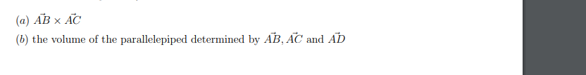 (a) AB X AC
(b) the volume of the parallelepiped determined by AB, AC and AD