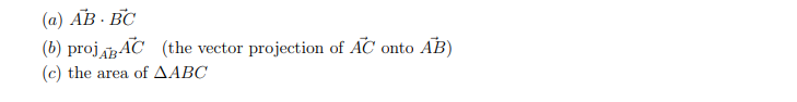 (a) AB-BC
(b) projAC (the vector projection of AC onto AB)
(c) the area of AABC