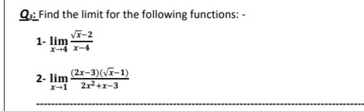 Q:: Find the limit for the following functions: -
Vī-2
1- lim
X-4 x-4
2- lim 2r-3)(vI-1)
X-1
2x2 +x-3

