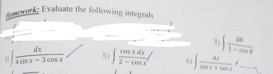 Homework: Evaluate the following integrals
dx
4 sin x-3 cos x
la
5) f
cos x dx
1
2- cos x
6)
3) S.
dx
sin x 4 tan x
do
1- cos 0