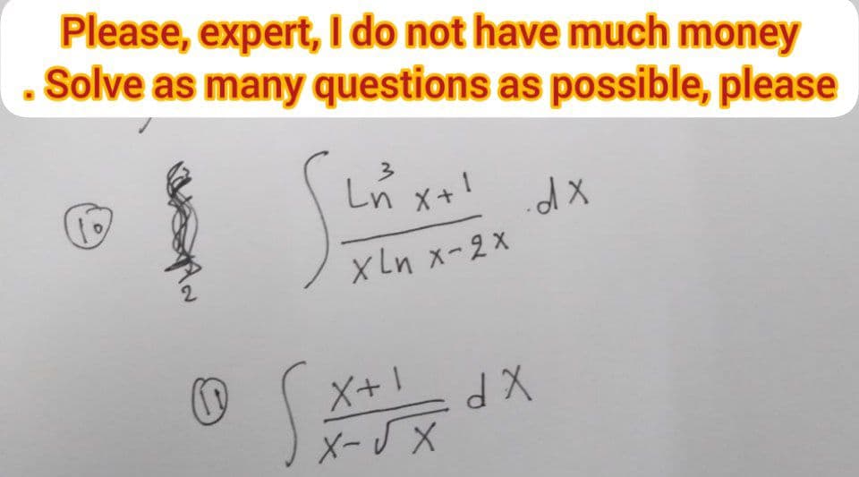 Please, expert, I do not have much money
Solve as many questions as possible, please
.dx
(
3
Ln x+1
XLn x-2x
X+1
x-√x
dX