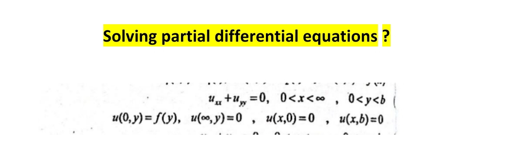 Solving partial differential equations ?
...
u +u, =0, 0<x<∞ , 0<y<b
u(0, y) = f(y), u(00, y)=0 , u(x,0)=0 ,
u(x,b)=0
