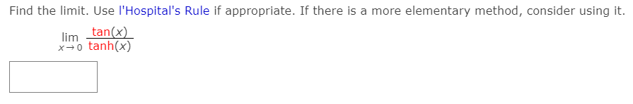 Find the limit. Use l'Hospital's Rule if appropriate. If there is a more elementary method, consider using it.
lim tan(x)
x+0 tanh(x)
