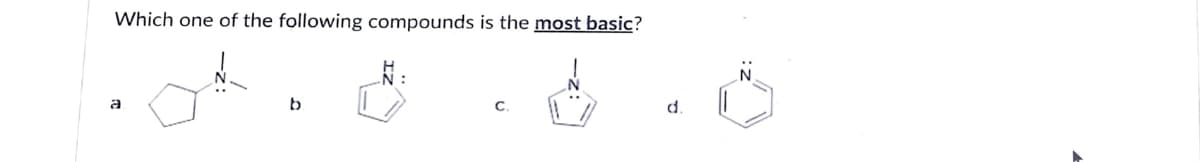Which one of the following compounds is the most basic?
a
b
d.