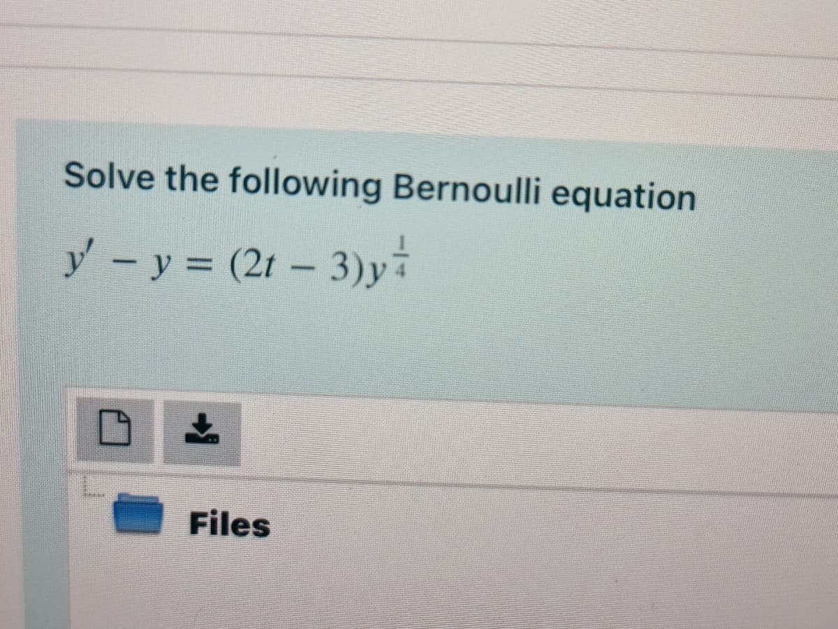 Solve the following Bernoulli equation
y - y = (21 – 3)y:
Files
