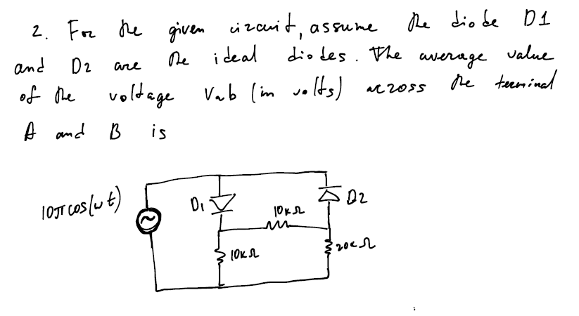 he dio be D1
2. Fr he given
De i deal
i zanit, assune
die des. The
value
and
D2
average
are
voldage
Vub (im volts)
re teeminad
of he
A
and B is
1OJT COS(ut)
Di I
(OK SL
