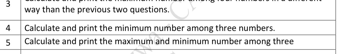 way than the previous two questions.
4
Calculate and print the minimum number among three numbers.
Calculate and print the maximum and minimum number among three
3.
