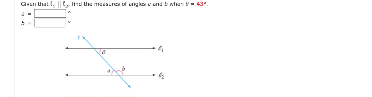 Given that {, || l,, find the measures of angles a and b when 0 = 43°.
a =
b
%3D
a
I| ||
