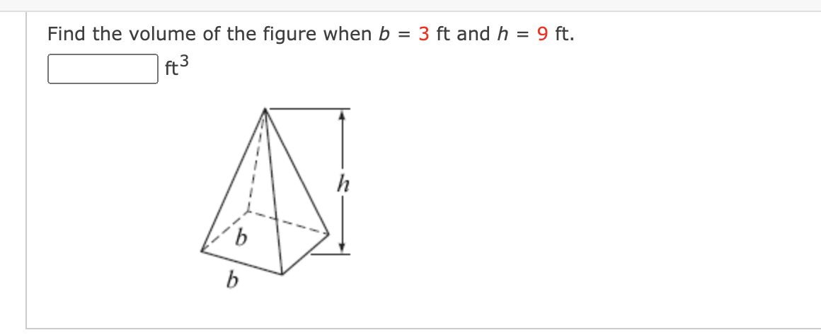 Find the volume of the figure when b
3 ft and h = 9 ft.
=
ft3
9.
b
