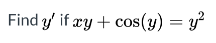 Find y' if xy + cos(y) = y²
