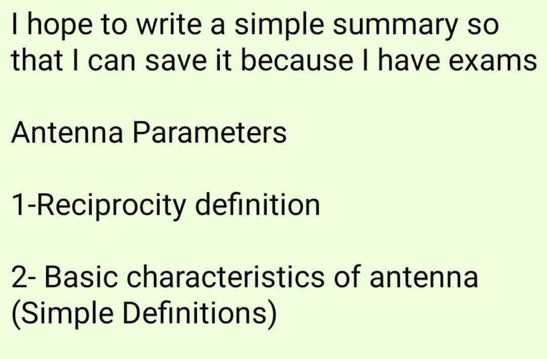 hope to write a simple summary so
that I can save it because I have exams
Antenna Parameters
1-Reciprocity definition
2- Basic characteristics of antenna
(Simple Definitions)