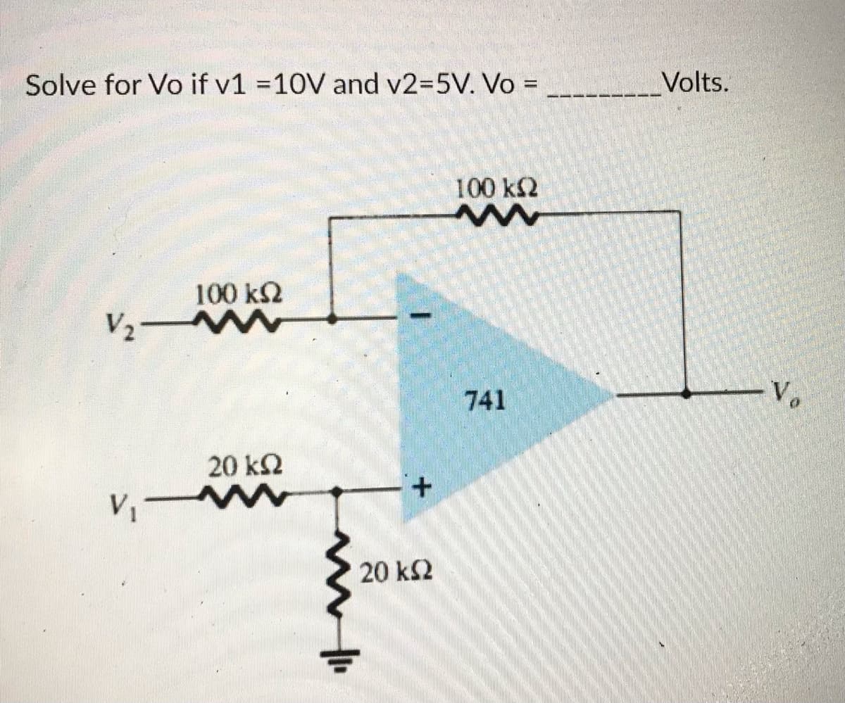 Solve for Vo if v1 =10V and v2=5V. Vo =
100 ΚΩ
Μ
100 ΚΩ
V-N
V₁
20 ΚΩ
Μ
+
20 ΚΩ
741
Volts.
- Vo