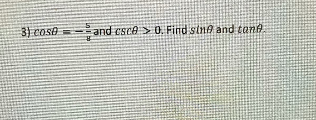 3) cose
and csce > 0. Find sine and tan0.
