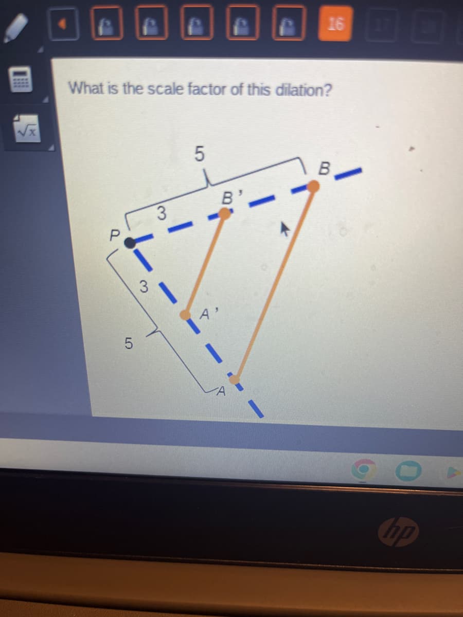 What is the scale factor of this dilation?
5
3
3
-
5
A'
16
B'
B-
hp