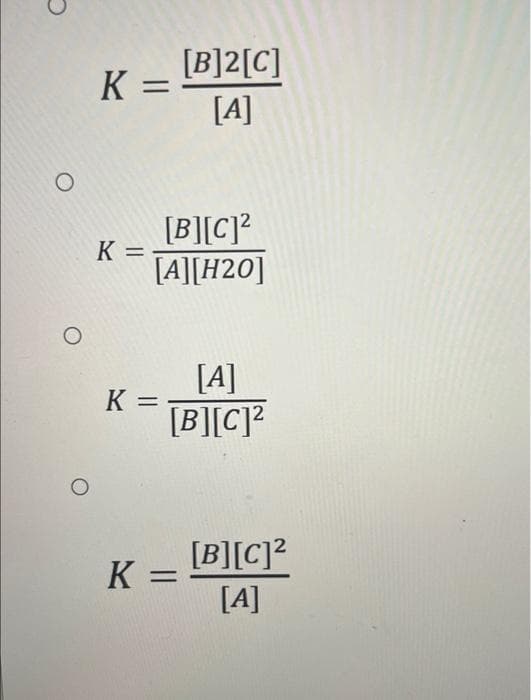 O
O
O
K =
K= =
[B][C]2
[A][H20]
[A]
[B][C]²
K =
[B]2[C]
[A]
K =
[B][C]²
[A]