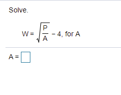 Solve.
- 4, for A
A
W =
A =
