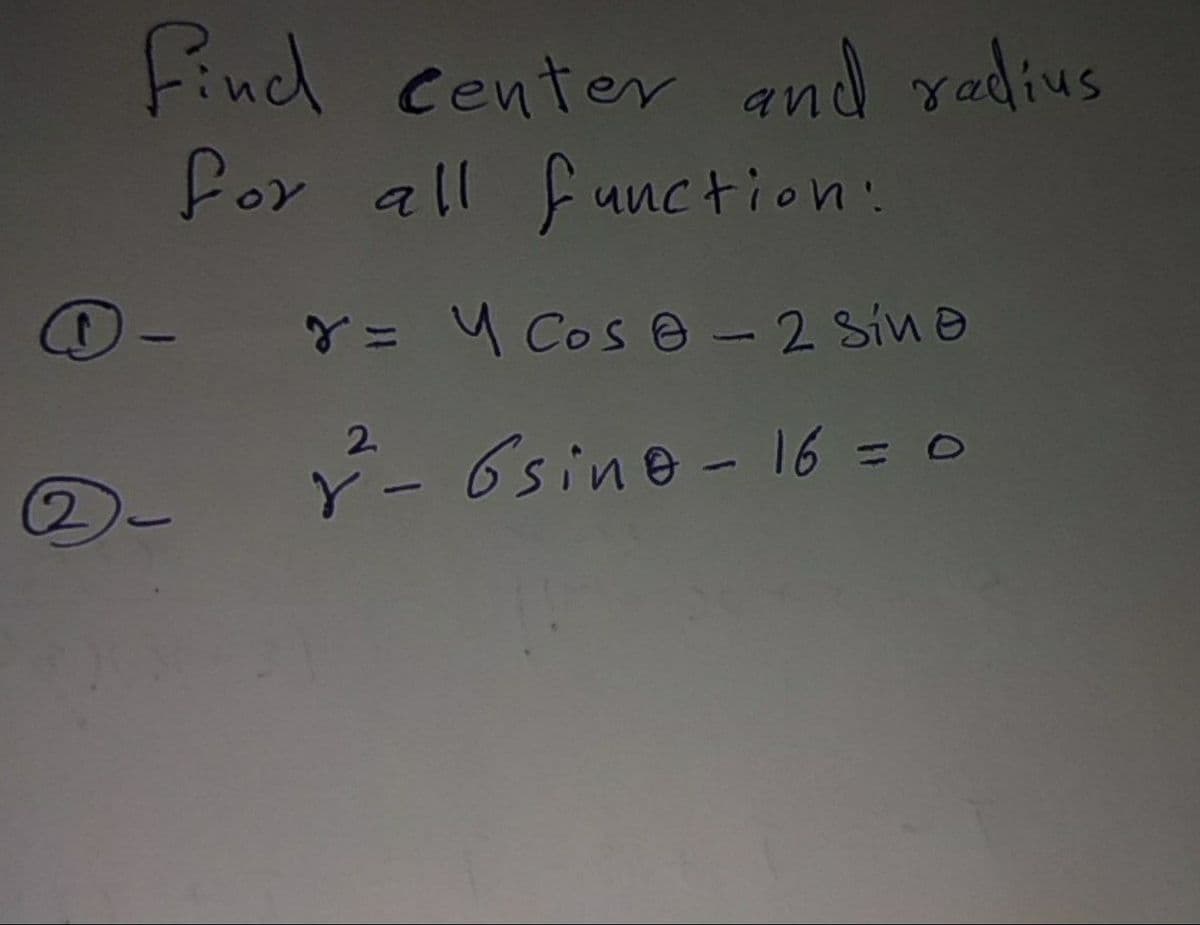 Find center and radius
Por all F unction.
T= y Cos e -2 sine
2.
Y- 6sine - 16 =0
2.
