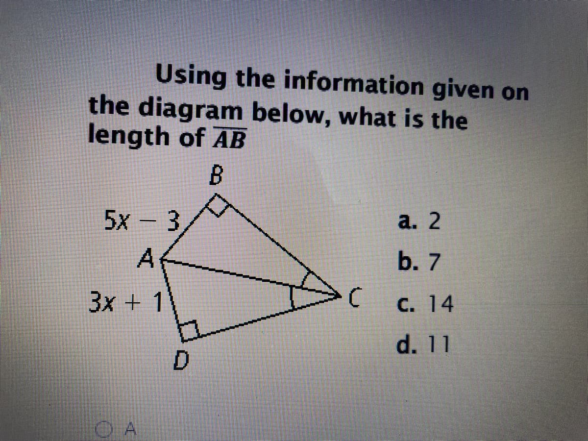 Using the information given on
the diagram below, what is the
length of AB
B.
5x - 3
а. 2
A
b. 7
3x + 1
C. 14
d. 11
