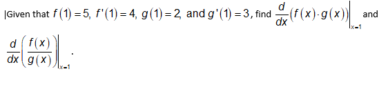|Given that f (1) = 5, f'(1) = 4, g(1) = 2 and g'(1) = 3, find (F(x)-g(x))
d(f(x)
dx g(x)

