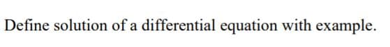 Define solution of a differential equation with example.
