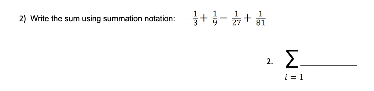 -+}- +
1
2) Write the sum using summation notation:
81
Σ
i = 1
2.
