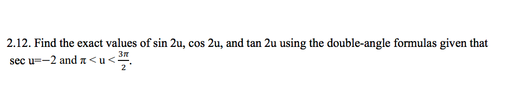 2.12. Find the exact values of sin 2u, cos 2u, and tan 2u using the double-angle formulas given that
sec u=-2 and ↑<u<
