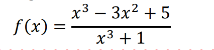 x3 – 3x2 + 5
f (x) =
x3 + 1
