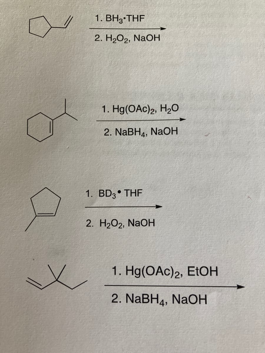 1. BH3•THF
2. H2O2, NaOH
1. Hg(OAc)2, H2O
2. NaBH4, NAOH
1. BD3• THF
2. H2O2, NaOH
1. Hg(OAc)2, EtOH
2. NABH4, NaOH
